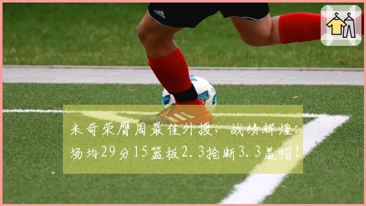 米奇荣膺周最佳外援，战绩辉煌：场均29分15篮板2.3抢断3.3盖帽！